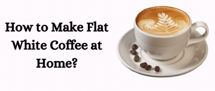How to Make Flat White Coffee at Home