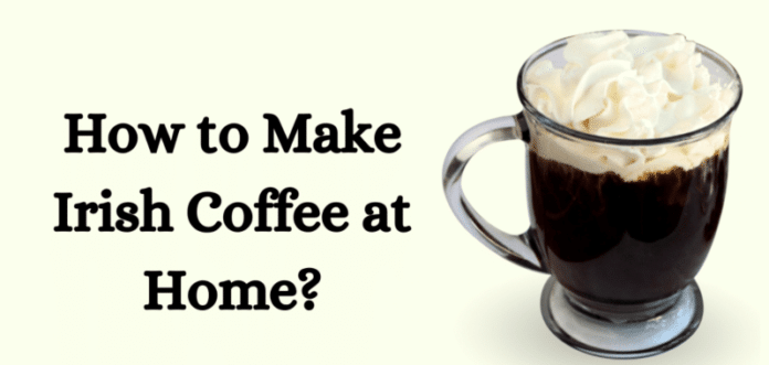 How to Make Irish Coffee at Home