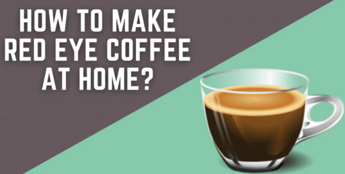 How to Make Red Eye Coffee at Home
