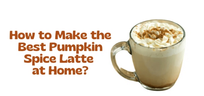 How to Make the Best Pumpkin Spice Latte at Home