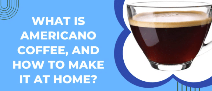 What is Americano Coffee, and How to Make it at Home