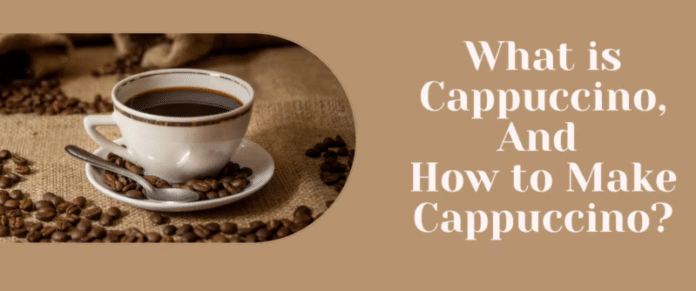What is Cappuccino, and How to Make Cappuccino